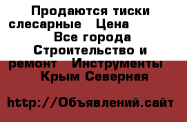 Продаются тиски слесарные › Цена ­ 3 500 - Все города Строительство и ремонт » Инструменты   . Крым,Северная